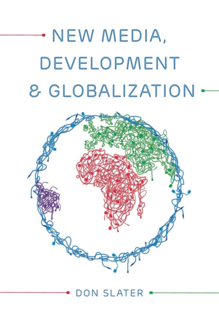 New Media, Development and Globalization: Making Connections in the Global South