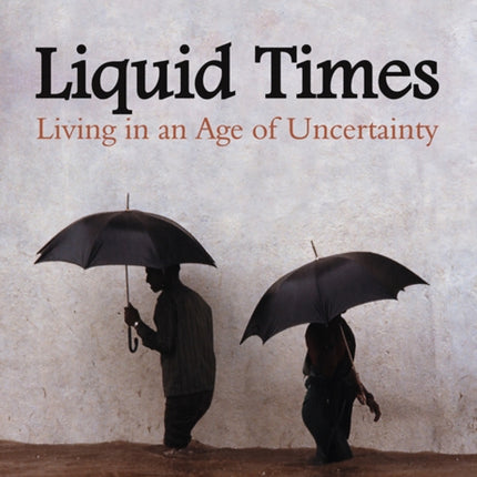 Liquid Times: Living in an Age of Uncertainty