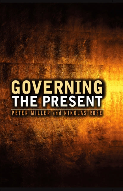 Governing the Present: Administering Economic, Social and Personal Life