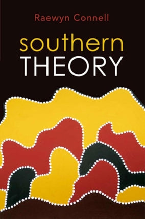 Southern Theory: Social Science And The Global Dynamics Of Knowledge