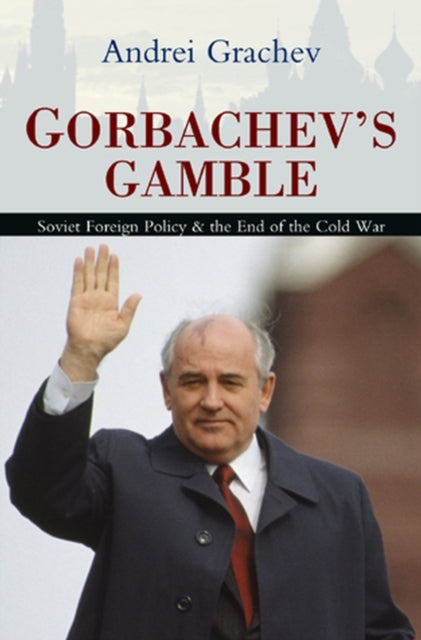 Gorbachev's Gamble: Soviet Foreign Policy and the End of the Cold War