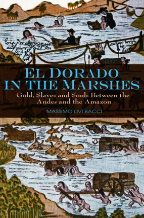 El Dorado in the Marshes: Gold, Slaves and Souls between the Andes and the Amazon