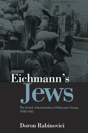 Eichmann's Jews: The Jewish Administration of Holocaust Vienna, 1938-1945