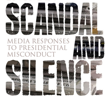 Scandal and Silence: Media Responses to Presidential Misconduct