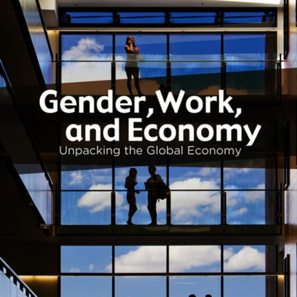 Gender, Work, and Economy: Unpacking the Global Economy