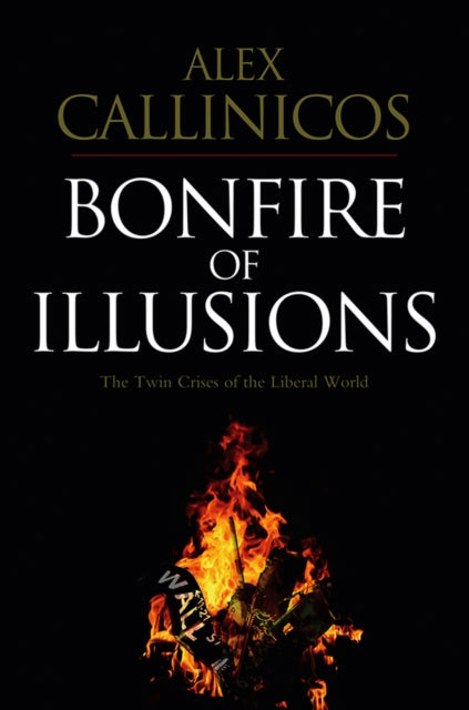 Bonfire of Illusions: The Twin Crises of the Liberal World