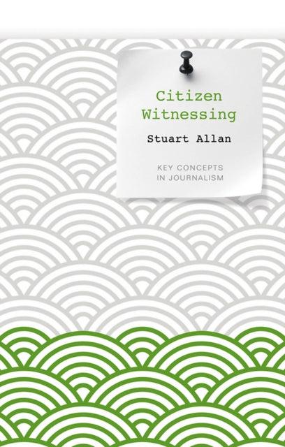 Citizen Witnessing: Revisioning Journalism in Times of Crisis