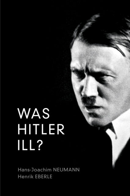 Was Hitler Ill?: A Final Diagnosis