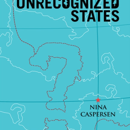 Unrecognized States: The Struggle for Sovereignty in the Modern International System