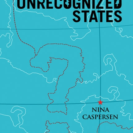 Unrecognized States The Struggle for Sovereignty in the Modern International System