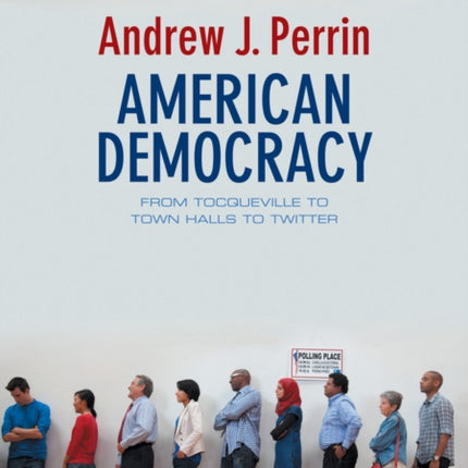 American Democracy: From Tocqueville to Town Halls to Twitter