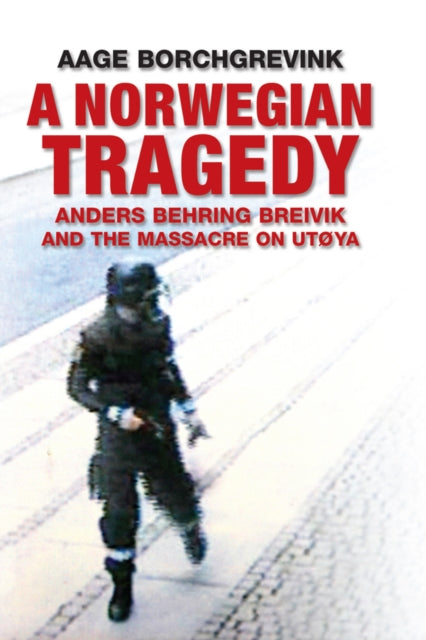 A Norwegian Tragedy: Anders Behring Breivik and the Massacre on Utøya