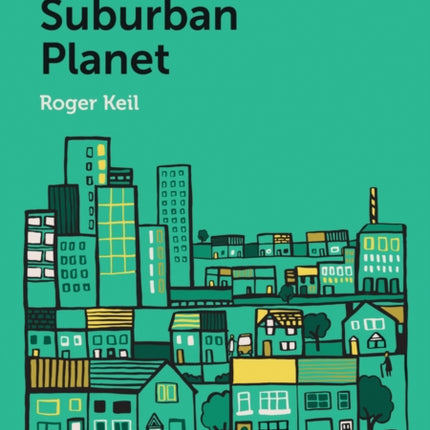 Suburban Planet: Making the World Urban from the Outside In