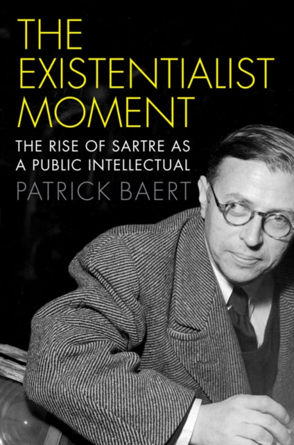 The Existentialist Moment: The Rise of Sartre as a Public Intellectual