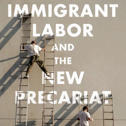 Immigrant Labor and the New Precariat Immigration