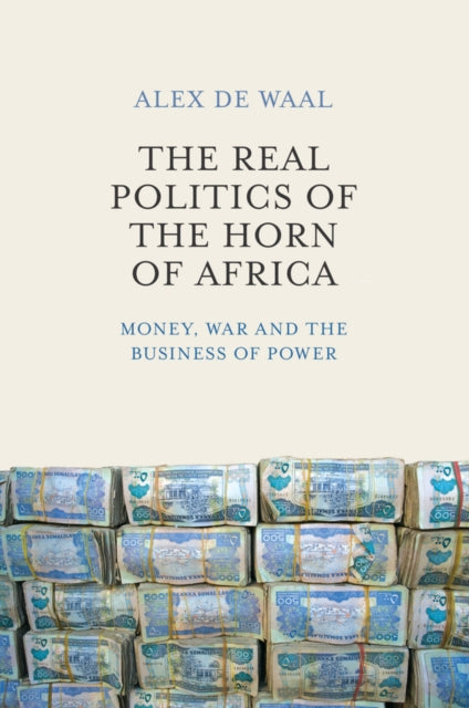 The Real Politics of the Horn of Africa: Money, War and the Business of Power