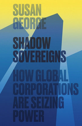 Shadow Sovereigns: How Global Corporations are Seizing Power