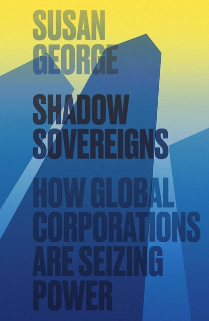 Shadow Sovereigns: How Global Corporations are Seizing Power