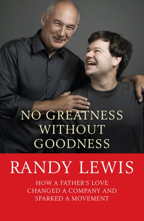 No Greatness Without Goodness: How a father's love changed a company and sparked a movement