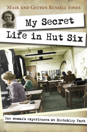 My Secret Life in Hut Six: One woman's experiences at Bletchley Park