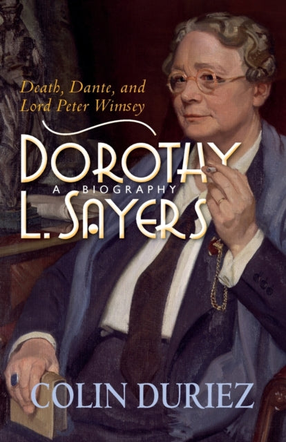 Dorothy L Sayers: A Biography: Death, Dante and Lord Peter Wimsey