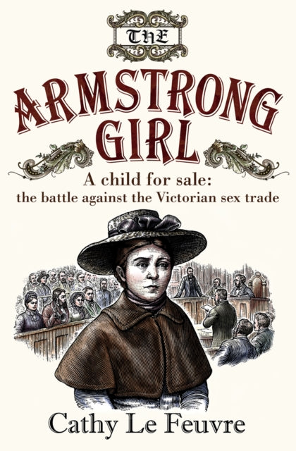 The Armstrong Girl: A child for sale: the battle against the Victorian sex trade