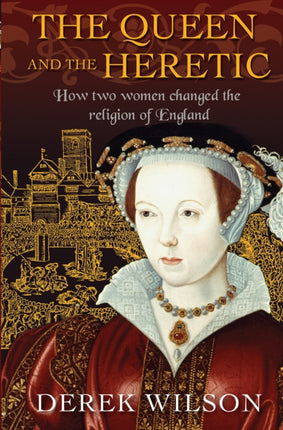 The Queen and the Heretic: How two women changed the religion of England