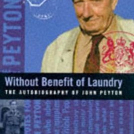 Without Benefit of Laundry: The Autobiography of John Peyton (Lord Peyton of Yeovil)