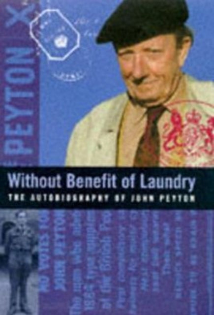 Without Benefit of Laundry: The Autobiography of John Peyton (Lord Peyton of Yeovil)