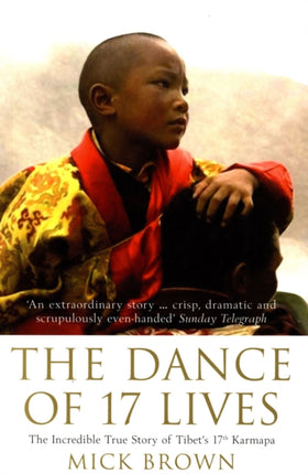 The Dance of 17 Lives The Incredible True Story of Tibets 17th Karmapa