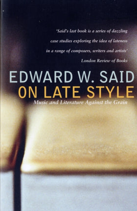 On Late Style Music and Literature Against the