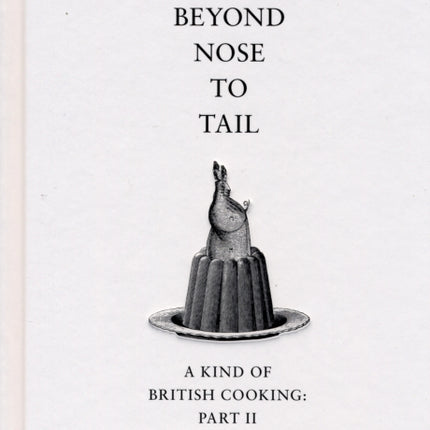 Beyond Nose to Tail: A Kind of British Cooking: Part II