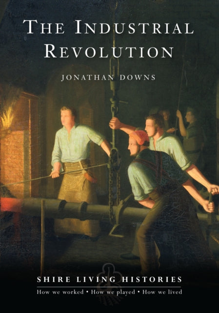 The Industrial Revolution Britain 17701810 No 4 Shire Living Histories