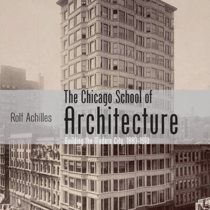 The Chicago School of Architecture Building the Modern City 18801910 Shire Library USA
