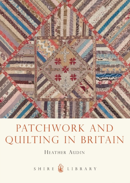 Patchwork and Quilting in Britain 743 Shire