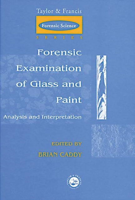 Forensic Examination of Glass and Paint Analysis and Interpretation Taylor  Francis Forensic Science Series