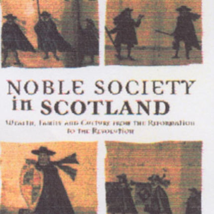 Noble Society in Scotland: Wealth, Family and Culture, from Reformation to Revolution