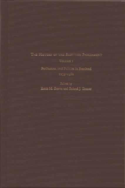 The History of the Scottish Parliament: Parliament and Politics in Scotland, 1235-1560