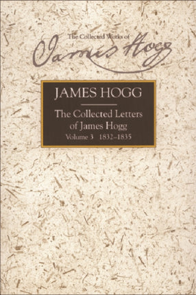 Collected Letters of James Hogg, Volume 3, 1832-1835