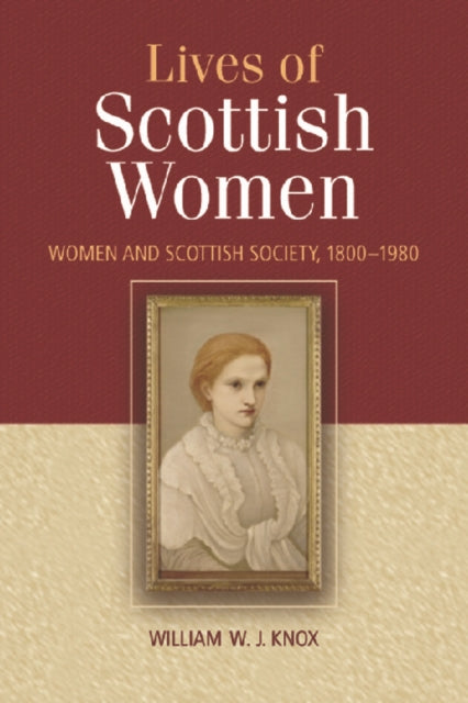 The Lives of Scottish Women: Women and Scottish Society 1800-1980