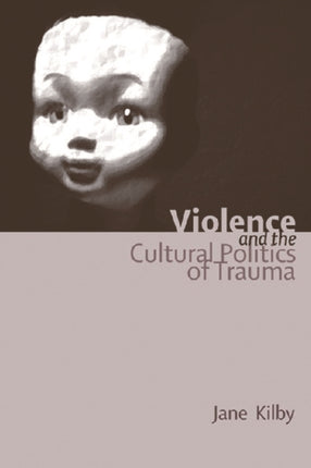 Violence and the Cultural Politics of Trauma