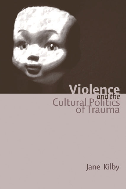 Violence and the Cultural Politics of Trauma