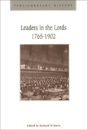 Leaders in the Lords 1765-1902: Government Management and Party Organization in the Upper Chambers, 1765-1902