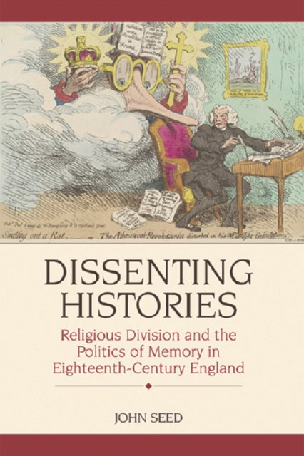 Dissenting Histories: Religious Division and the Politics of Memory in Eighteenth-century England