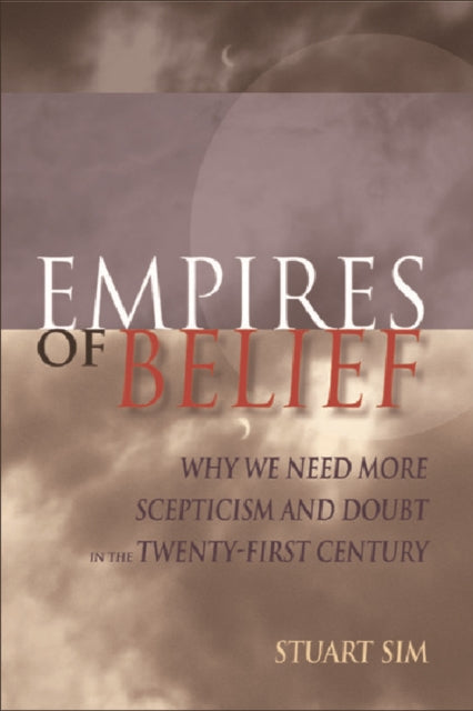 Empires of Belief: Why We Need More Scepticism and Doubt in the Twenty-first Century