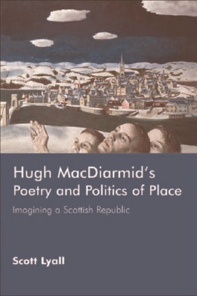 Hugh MacDiarmid's Poetry and Politics of Place: Imagining a Scottish Republic