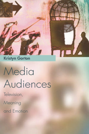 Media Audiences: Television, Meaning and Emotion