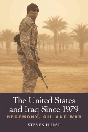 The United States and Iraq Since 1979: Hegemony, Oil and War