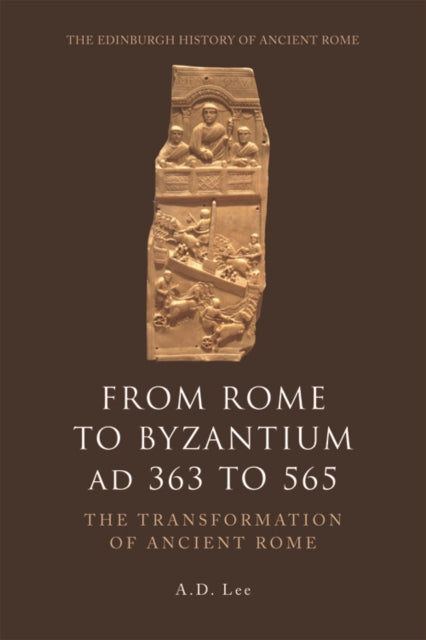 From Rome to Byzantium AD 363 to 565: The Transformation of Ancient Rome