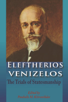 Eleftherios Venizelos: The Trials of Statesmanship